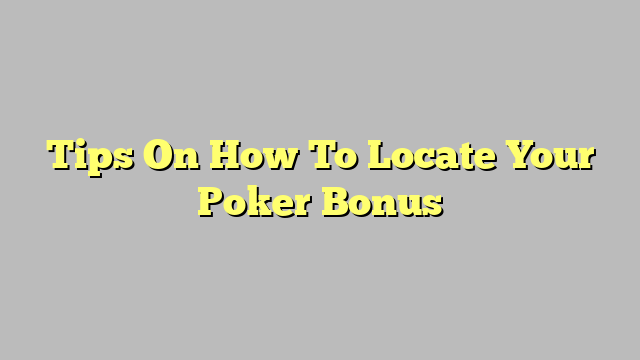 Tips On How To Locate Your Poker Bonus
