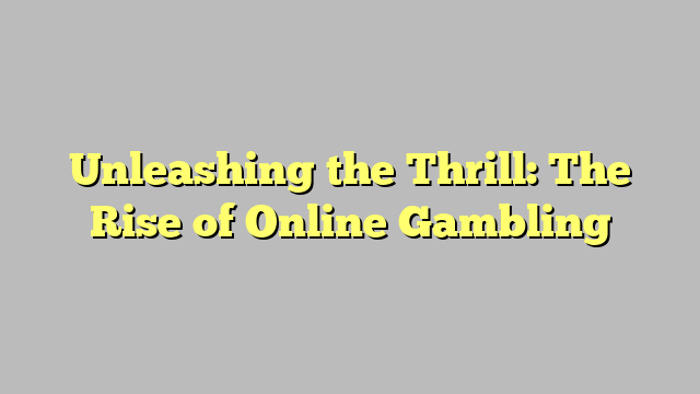Unleashing the Thrill: The Rise of Online Gambling