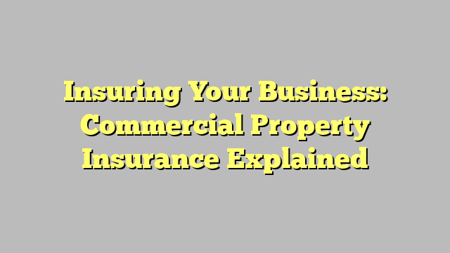 Insuring Your Business Commercial Property Insurance Explained Wingdom 5058