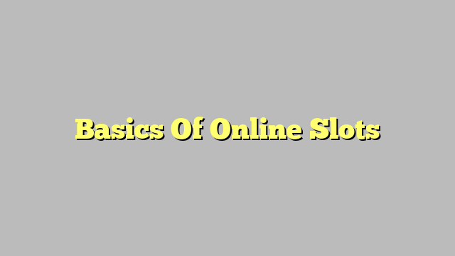 Basics Of Online Slots