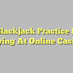 Free Blackjack Practice Before Playing At Online Casinos