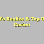 How To Realize A Top Online Casino
