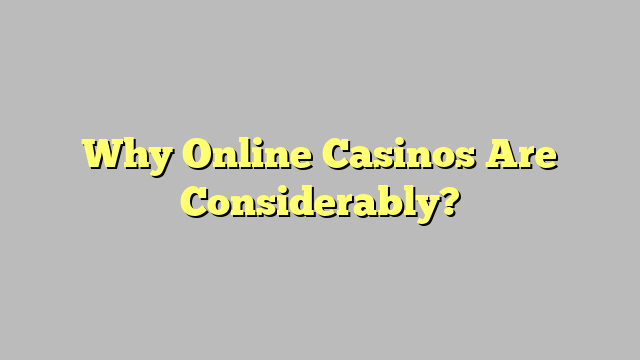 Why Online Casinos Are Considerably?