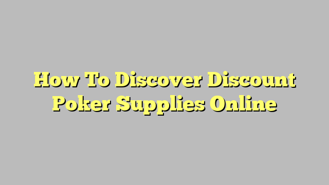 How To Discover Discount Poker Supplies Online