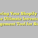 Mastering Your Shopify Store: The Ultimate Inventory Management Tool for Success