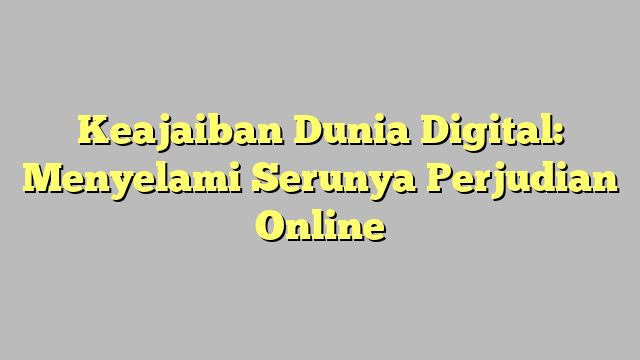 Keajaiban Dunia Digital: Menyelami Serunya Perjudian Online